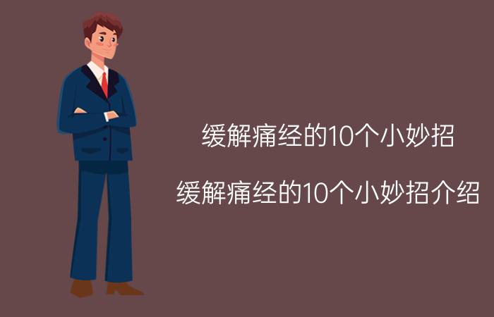 缓解痛经的10个小妙招 缓解痛经的10个小妙招介绍